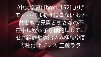 (中文字幕) [hmn-152] 逃げてもパパは助けにこないよ？ 共働きで兄貴と奥さんの不在中に姪っ子を標的にして…ゼロ距離壁際追込み極狭空間で種付けプレス 工藤ララ