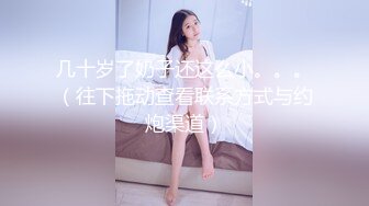 几十岁了奶子还这么小。。。（往下拖动查看联系方式与约炮渠道）