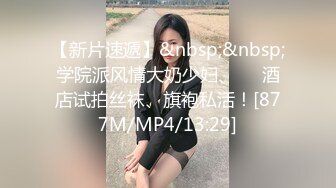 【新片速遞】&nbsp;&nbsp;学院派风情大奶少妇、❤️酒店试拍丝袜、旗袍私活！[877M/MP4/13:29]