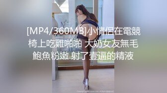 [MP4/360MB]小情侶在電競椅上吃雞啪啪 大奶女友無毛鮑魚粉嫩 射了壹逼的精液