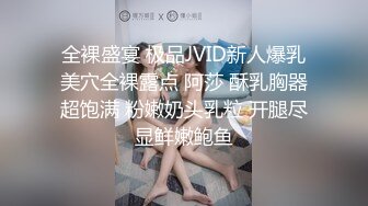 全裸盛宴 极品JVID新人爆乳美穴全裸露点 阿莎 酥乳胸器超饱满 粉嫩奶头乳粒 开腿尽显鲜嫩鲍鱼