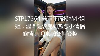 STP17364 兼职平面模特小姐姐，温柔健谈宛如热恋小情侣偷情，JQ啪啪各种姿势