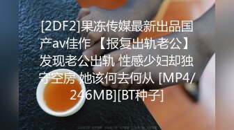 [2DF2]果冻传媒最新出品国产av佳作 【报复出轨老公】发现老公出轨 性感少妇却独守空房 她该何去何从 [MP4/246MB][BT种子]