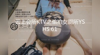 云上会所KTV之偷拍女厕所YSHS 61