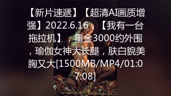 【新片速遞】【超清AI画质增强】2022.6.16，【我有一台拖拉机】，重金3000约外围，瑜伽女神大长腿，肤白貌美胸又大[1500MB/MP4/01:07:08]