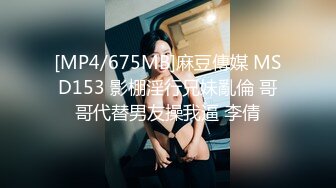 [MP4/675MB]麻豆傳媒 MSD153 影棚淫行兄妹亂倫 哥哥代替男友操我逼 李倩