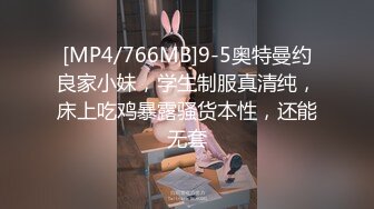 [MP4/766MB]9-5奥特曼约良家小妹，学生制服真清纯，床上吃鸡暴露骚货本性，还能无套