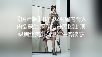 【国产版】[LY-024]屋内有人肉欲蒙生 采花贼进屋揩油 顶级黑丝美少女也产生肉欲感