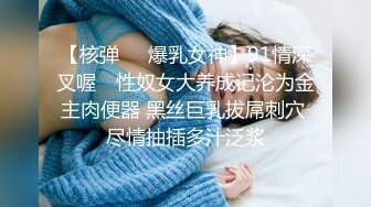 【核弹❤️爆乳女神】91情深叉喔✨ 性奴女大养成记沦为金主肉便器 黑丝巨乳拔屌刺穴 尽情抽插多汁泛浆