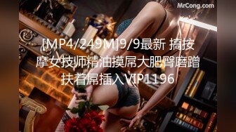 [MP4/249M]9/9最新 搞按摩女技师精油摸屌大肥臀磨蹭扶着屌插入VIP1196