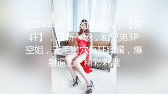 2024年7月，约炮达人，【轩轩】，最新一场，和兄弟3P空姐，无毛嫩穴疯狂蹂躏，爆射逼上，精彩刺激