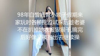 98年白皙翘臀小姨子假期来家玩时各种挑逗试探后趁老婆不在扒掉她衣服狠狠干,搞完后好像又被抱出去继续操