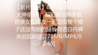 【新片速遞】&nbsp;&nbsp;大神偷拍❤️超短蕾丝偶像服的美女和男友一起逛街整个裙子还没有她的腿长微透白内裤夹出屁股缝[278MB/MP4/02:40]