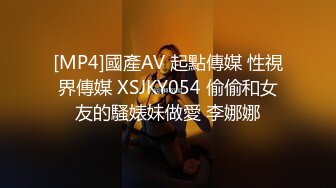 [MP4]國產AV 起點傳媒 性視界傳媒 XSJKY054 偷偷和女友的騷婊妹做愛 李娜娜