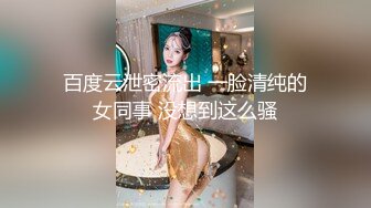 百度云泄密流出 一脸清纯的女同事 没想到这么骚