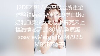 [2DF2]91八哥高级会所重金体验镇店头牌佳丽19岁白嫩e奶混血美少女地板上搞完床上搞激情澎湃1080p完整原版 - soav_evMerge [MP4/92.5MB][BT种子]