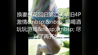 换妻探花回归第二天依旧4P激情&nbsp;&nbsp; 喝喝酒玩玩游戏&nbsp;&nbsp; 尽兴了再开始操