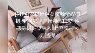 [MP4]勾搭足浴女技师全程拍摄 带回房间开操特写口交 性感身材站立后入 上位骑乘大力猛操