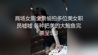 商场女厕全景偷拍多位美女职员嘘嘘 各种肥美的大鲍鱼完美呈现3