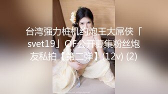 台湾强力桩机约炮王大屌侠「svet19」OF公开募集粉丝炮友私拍【第二弹】(12v) (2)