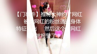 【门事件】推特大神约艹网红❤️被女网红的粉丝通过身体特征认出❤️然后这个女网红就报警了！