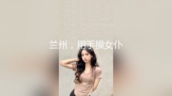 兰州，用手操女仆