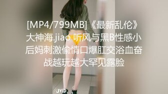 [MP4/799MB]《最新乱伦》大神海.jiao 听风与黑B性感小后妈刺激偸情口爆肛交浴血奋战越玩越大罕见露脸