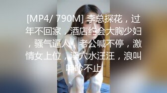 [MP4/ 790M] 李总探花，过年不回家，酒店约会大胸少妇，骚气逼人，老公喊不停，激情女上位，淫穴水汪汪，浪叫呻吟不止